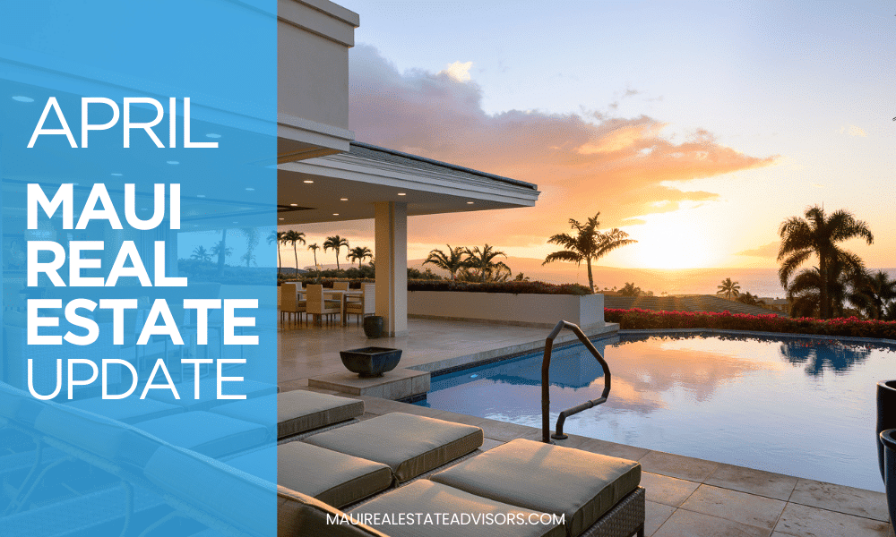 April 2025 Maui Real Estate Market Update: Strategy Matters More Than Ever